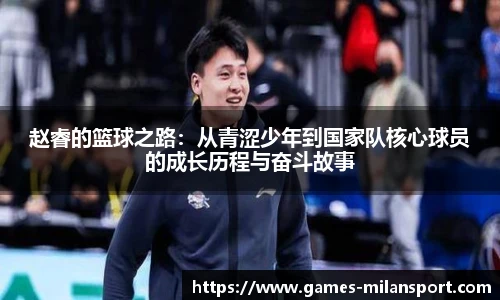 赵睿的篮球之路：从青涩少年到国家队核心球员的成长历程与奋斗故事