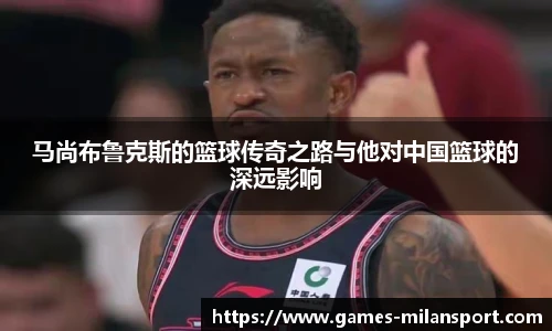 马尚布鲁克斯的篮球传奇之路与他对中国篮球的深远影响